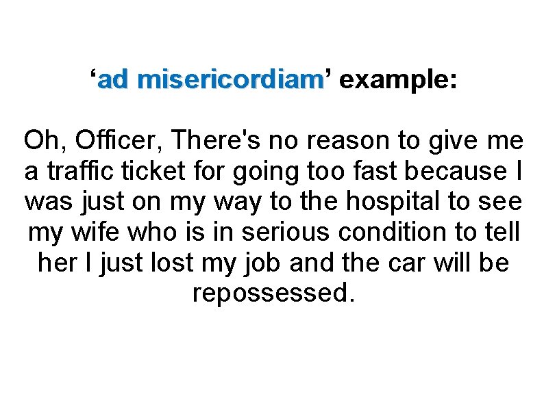 ‘ad misericordiam’ misericordiam example: Oh, Officer, There's no reason to give me a traffic