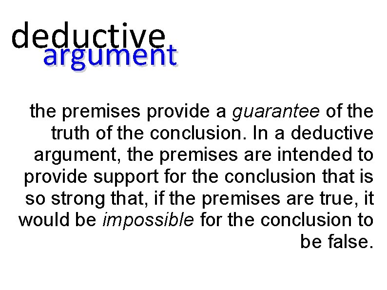 deductive argument the premises provide a guarantee of the truth of the conclusion. In