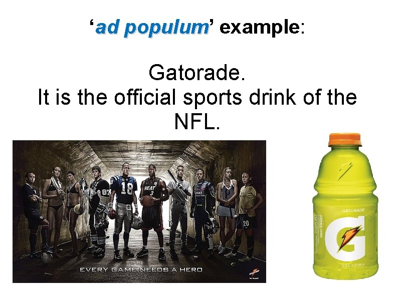 ‘ad populum’ populum example: Gatorade. It is the official sports drink of the NFL.