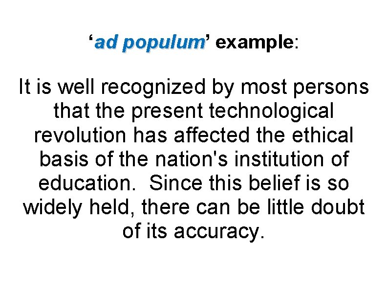 ‘ad populum’ populum example: It is well recognized by most persons that the present