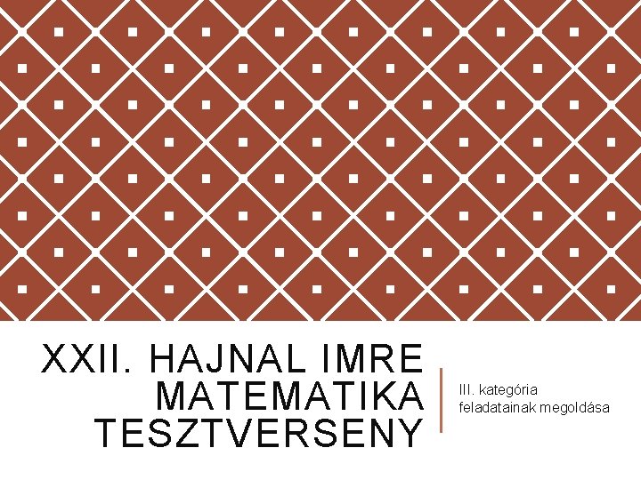 XXII. HAJNAL IMRE MATEMATIKA TESZTVERSENY III. kategória feladatainak megoldása 