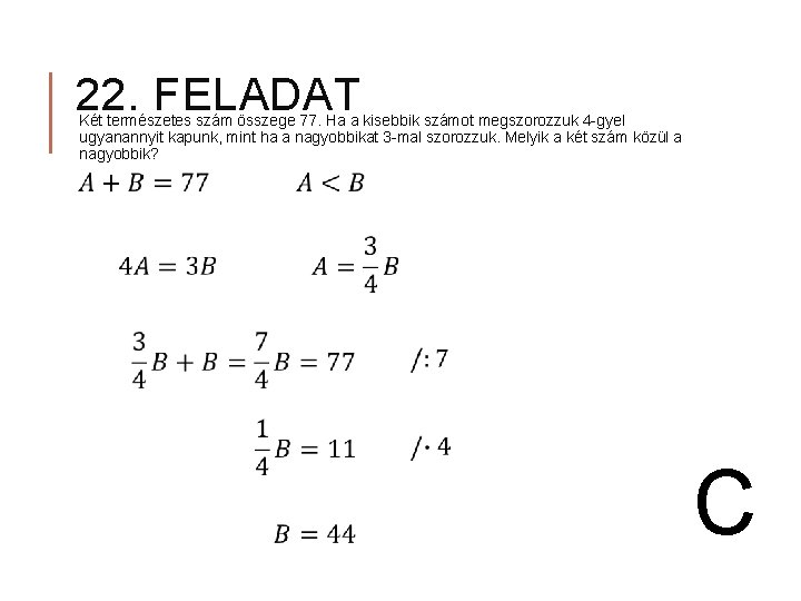 22. FELADAT Két természetes szám összege 77. Ha a kisebbik számot megszorozzuk 4 -gyel