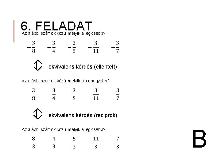 6. FELADAT Az alábbi számok közül melyik a legkisebb? ⇕ ekvivalens kérdés (ellentett) Az