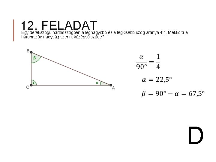 12. FELADAT Egy derékszögű háromszögben a legnagyobb és a legkisebb szög aránya 4: 1.