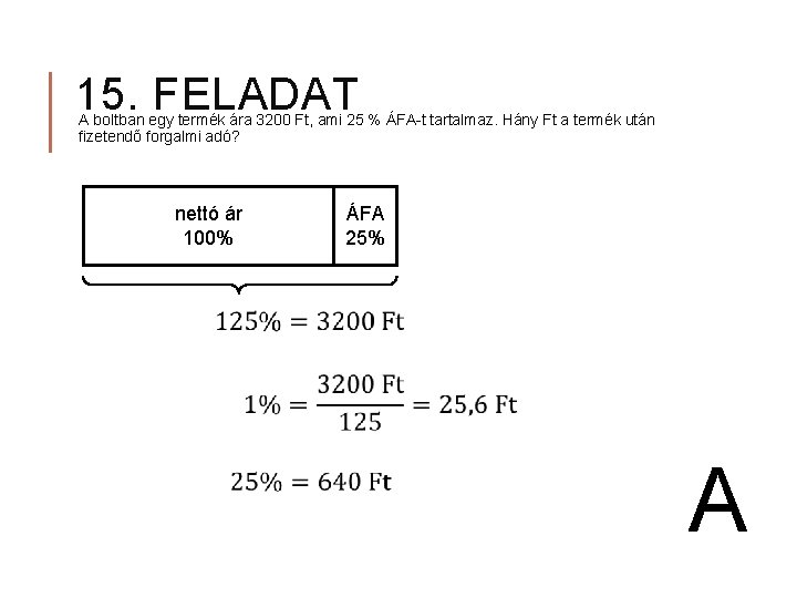 15. FELADAT A boltban egy termék ára 3200 Ft, ami 25 % ÁFA-t tartalmaz.