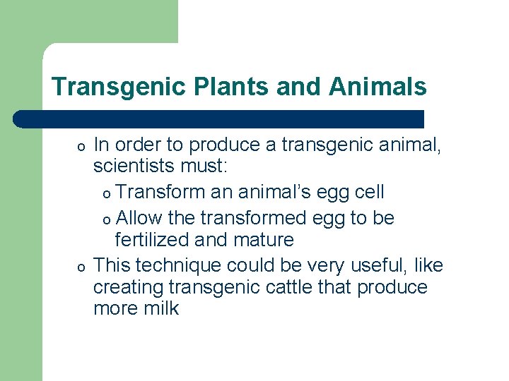 Transgenic Plants and Animals o o In order to produce a transgenic animal, scientists