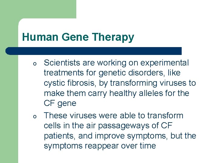 Human Gene Therapy o o Scientists are working on experimental treatments for genetic disorders,