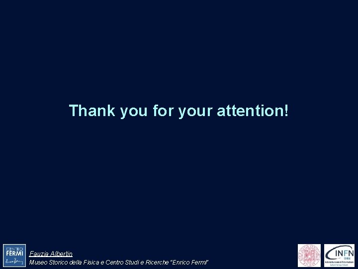 Thank you for your attention! Fauzia Albertin Museo Storico della Fisica e Centro Studi Thank you for your attention! Fauzia Albertin Museo Storico della Fisica e Centro Studi