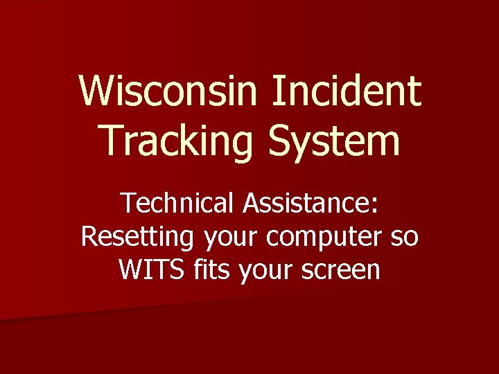 Wisconsin Incident Tracking System Technical Assistance: Resetting your computer so WITS fits your screen