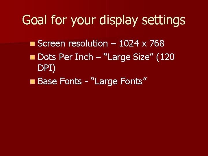 Goal for your display settings n Screen resolution – 1024 x 768 n Dots