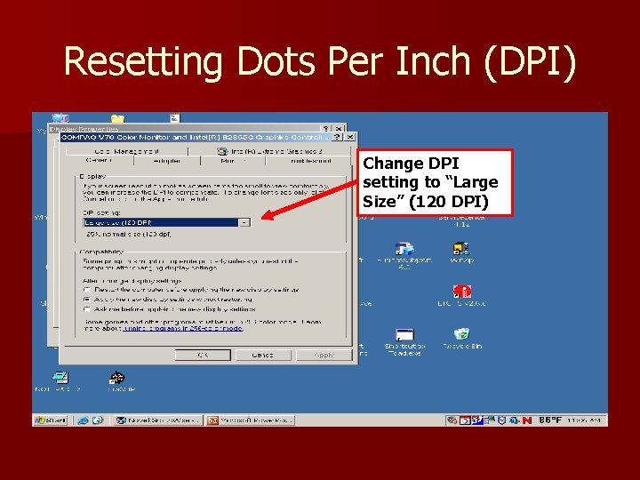 Resetting Dots Per Inch (DPI) Change DPI setting to “Large Size” (120 DPI) 