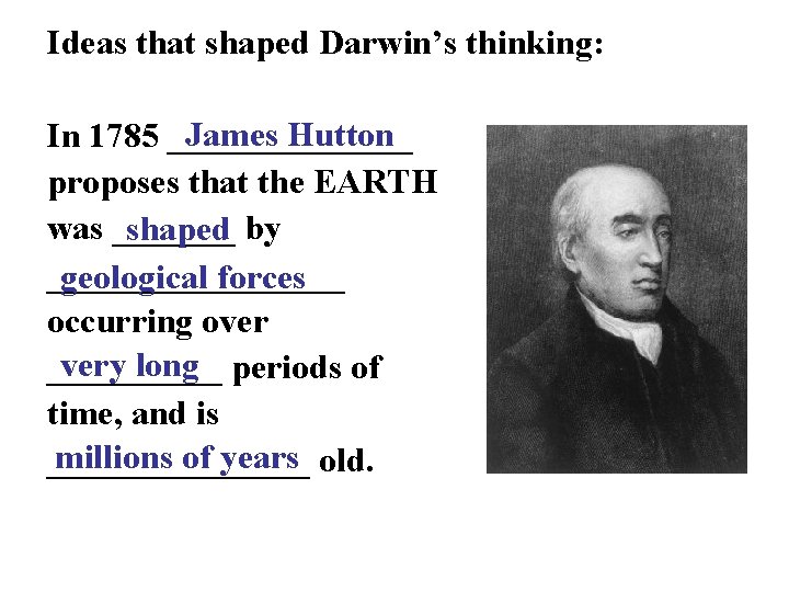 Ideas that shaped Darwin’s thinking: James Hutton In 1785 _______ proposes that the EARTH