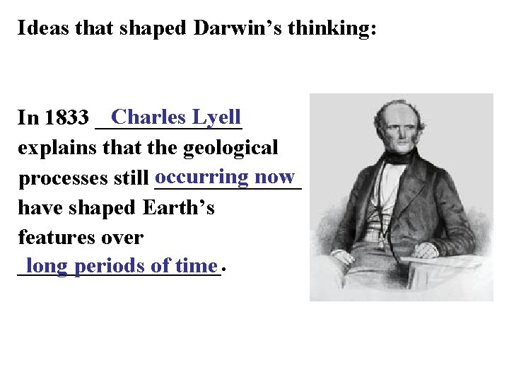 Ideas that shaped Darwin’s thinking: Charles Lyell In 1833 _______ explains that the geological