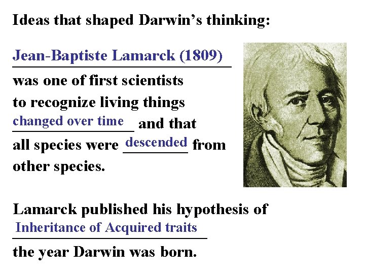 Ideas that shaped Darwin’s thinking: Jean-Baptiste Lamarck (1809) ______________ was one of first scientists