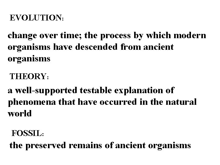 EVOLUTION: change over time; the process by which modern organisms have descended from ancient