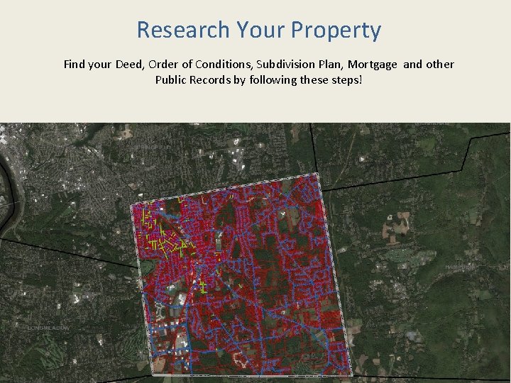 Research Your Property Find your Deed, Order of Conditions, Subdivision Plan, Mortgage and other