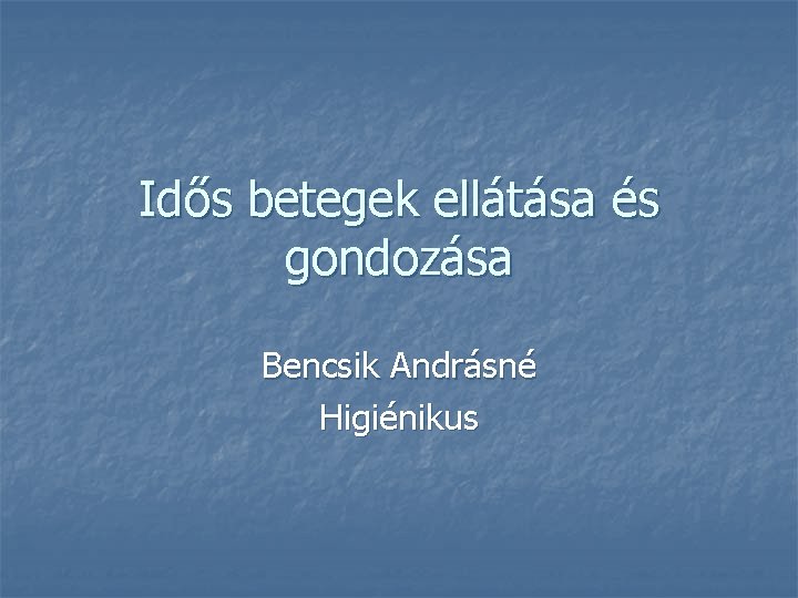 Idős betegek ellátása és gondozása Bencsik Andrásné Higiénikus 