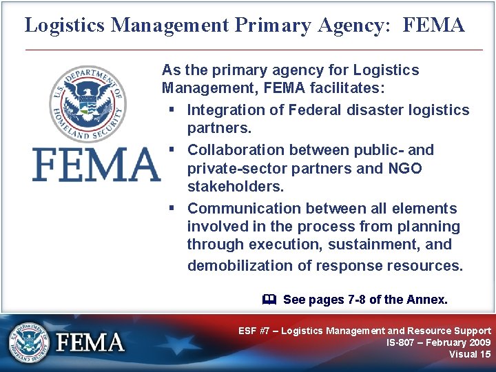 Logistics Management Primary Agency: FEMA As the primary agency for Logistics Management, FEMA facilitates: