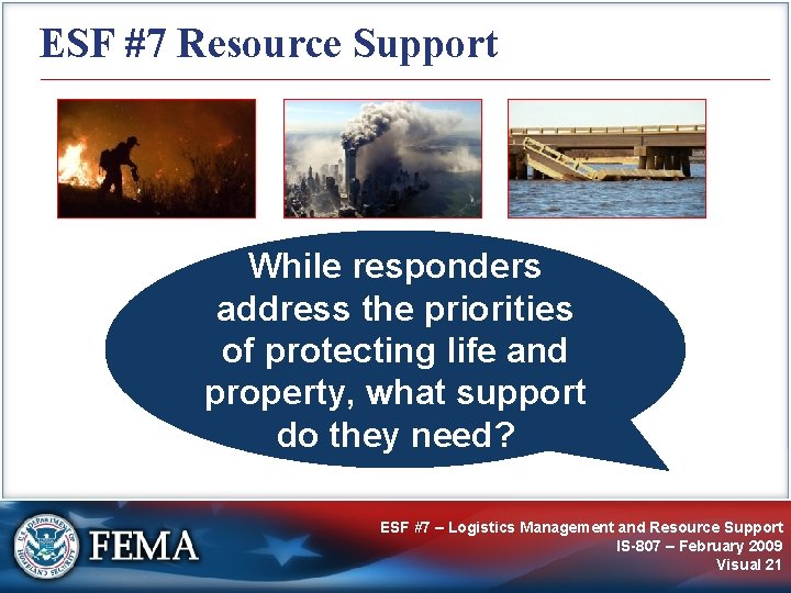 ESF #7 Resource Support While responders address the priorities of protecting life and property,