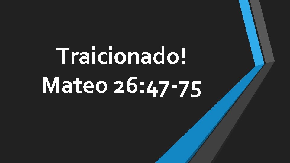 Traicionado! Mateo 26: 47 -75 