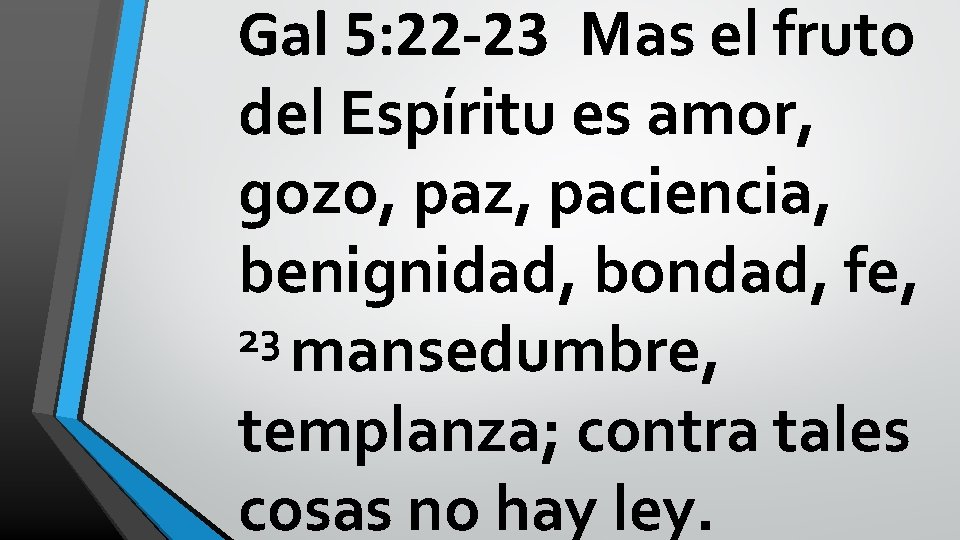 Gal 5: 22 -23 Mas el fruto del Espíritu es amor, gozo, paz, paciencia,