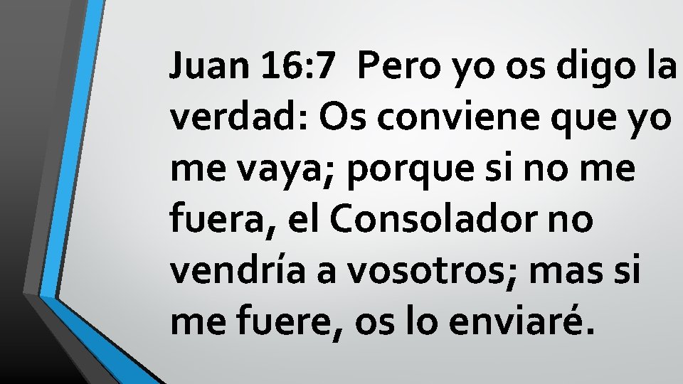 Juan 16: 7 Pero yo os digo la verdad: Os conviene que yo me