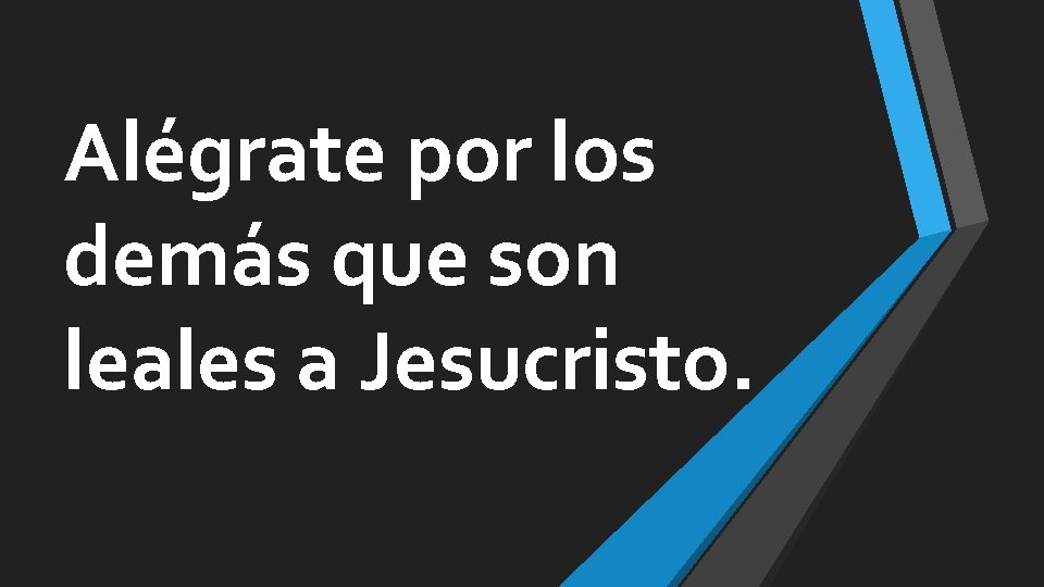 Alégrate por los demás que son leales a Jesucristo. 