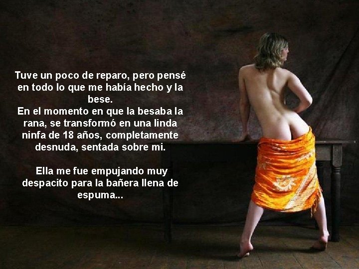 Tuve un poco de reparo, pero pensé en todo lo que me había hecho