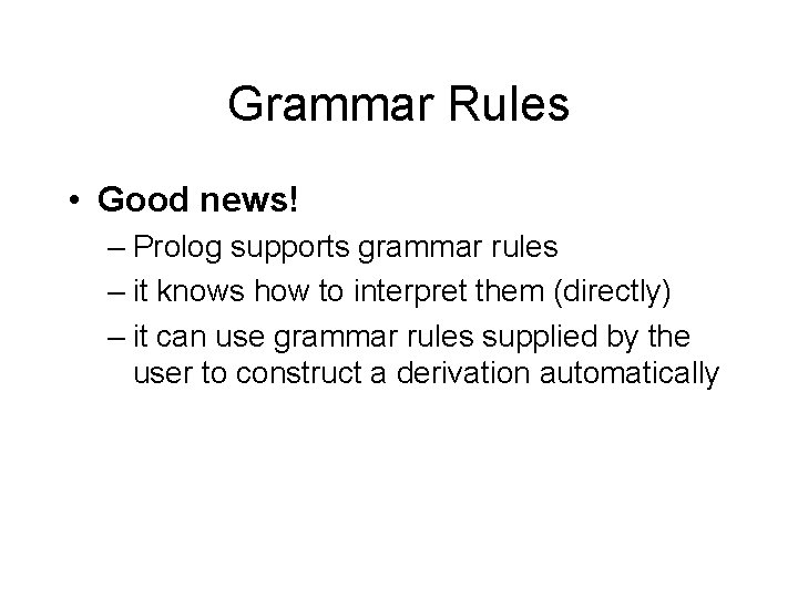 Grammar Rules • Good news! – Prolog supports grammar rules – it knows how