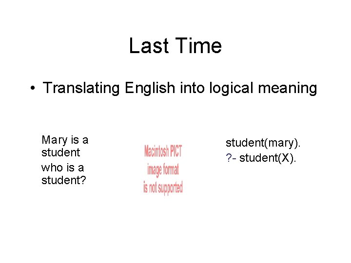 Last Time • Translating English into logical meaning Mary is a student who is