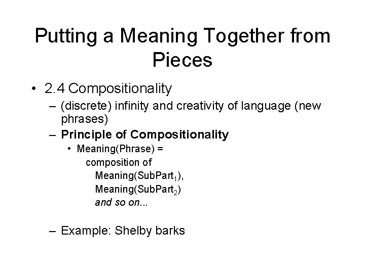 Putting a Meaning Together from Pieces • 2. 4 Compositionality – (discrete) infinity and