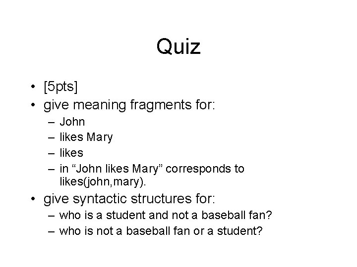 Quiz • [5 pts] • give meaning fragments for: – – John likes Mary