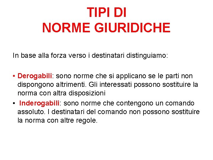 TIPI DI NORME GIURIDICHE In base alla forza verso i destinatari distinguiamo: • Derogabili: