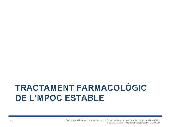 TRACTAMENT FARMACOLÒGIC DE L’MPOC ESTABLE 34 Pautes per a l’harmonització del tractament farmacològic de