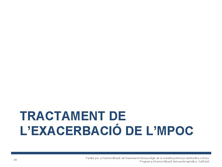TRACTAMENT DE L’EXACERBACIÓ DE L’MPOC 44 Pautes per a l’harmonització del tractament farmacològic de