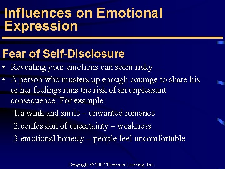 Influences on Emotional Expression Fear of Self-Disclosure • Revealing your emotions can seem risky