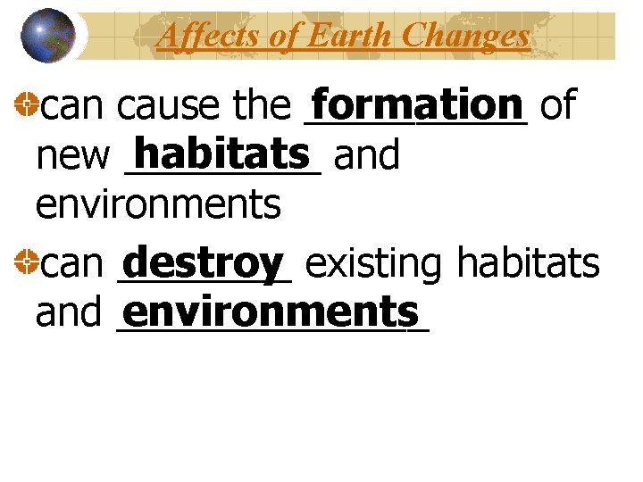 Affects of Earth Changes formation of can cause the _____ habitats and new _____