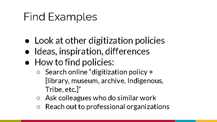 Find Examples ● Look at other digitization policies ● Ideas, inspiration, differences ● How