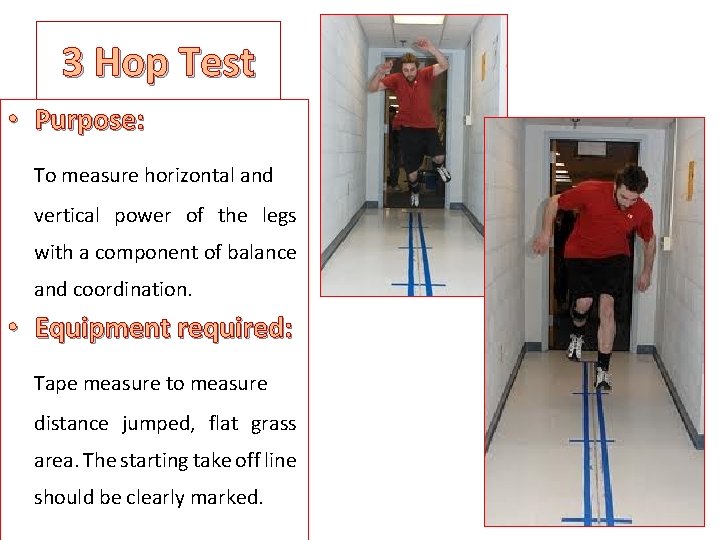 3 Hop Test • Purpose: To measure horizontal and vertical power of the legs