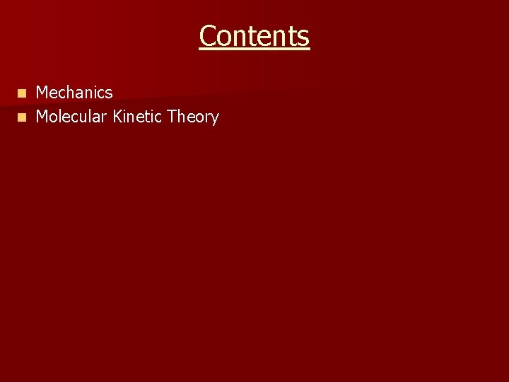 Contents Mechanics n Molecular Kinetic Theory n 