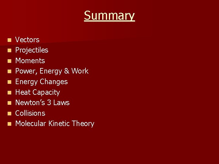 Summary n n n n n Vectors Projectiles Moments Power, Energy & Work Energy