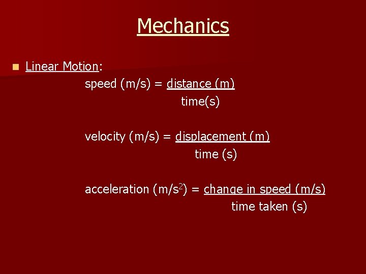 Mechanics n Linear Motion: speed (m/s) = distance (m) time(s) velocity (m/s) = displacement