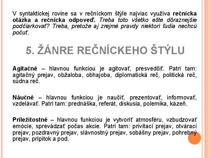 V syntaktickej rovine sa v rečníckom štýle najviac využíva rečnícka otázka a rečnícka odpoveď.