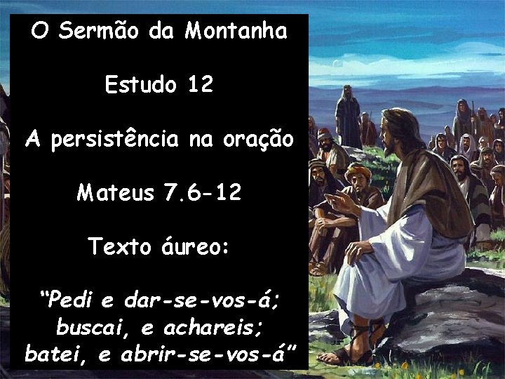 O Sermão da Montanha Estudo 12 A persistência na oração Mateus 7. 6 -12