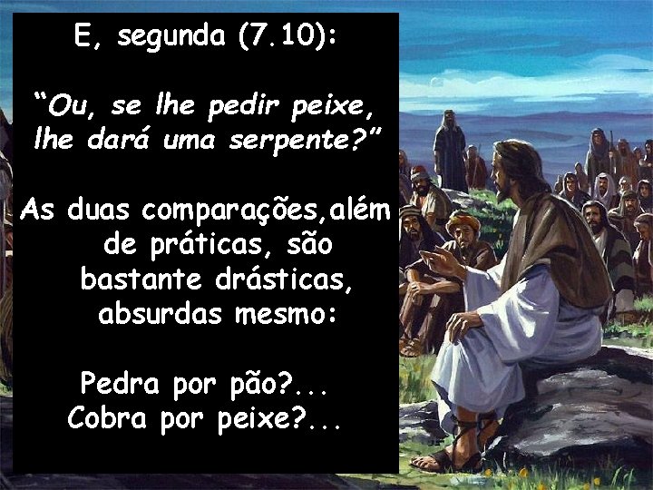 E, segunda (7. 10): “Ou, se lhe pedir peixe, lhe dará uma serpente? ”