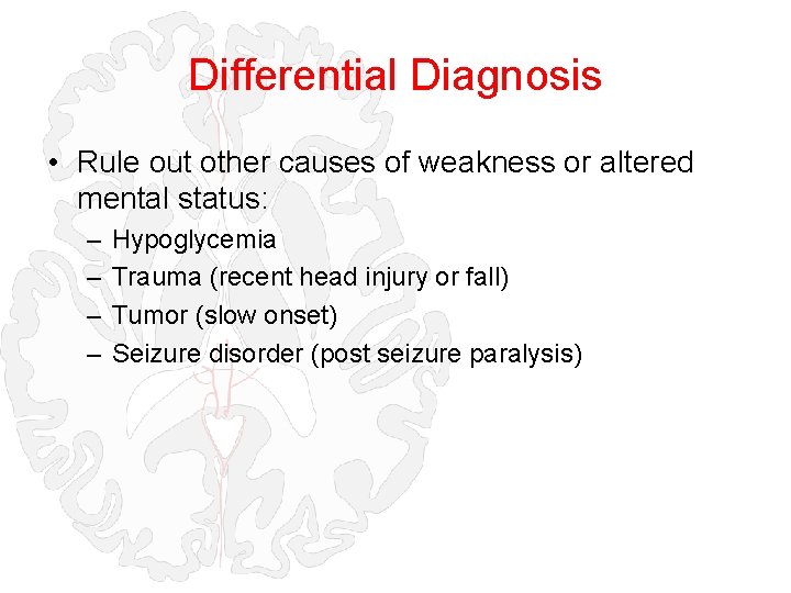 Differential Diagnosis • Rule out other causes of weakness or altered mental status: –