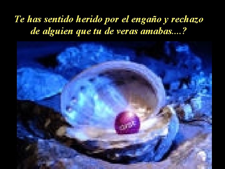 Te has sentido herido por el engaño y rechazo de alguien que tu de Te has sentido herido por el engaño y rechazo de alguien que tu de