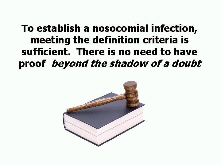 To establish a nosocomial infection, meeting the definition criteria is sufficient. There is no