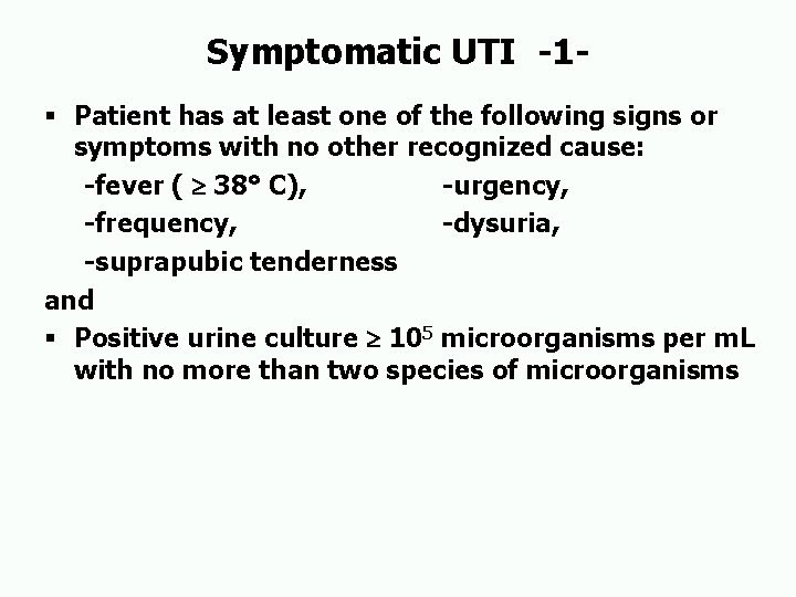 Symptomatic UTI -1§ Patient has at least one of the following signs or symptoms