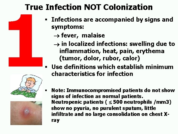 1 True Infection NOT Colonization § Infections are accompanied by signs and symptoms: fever,